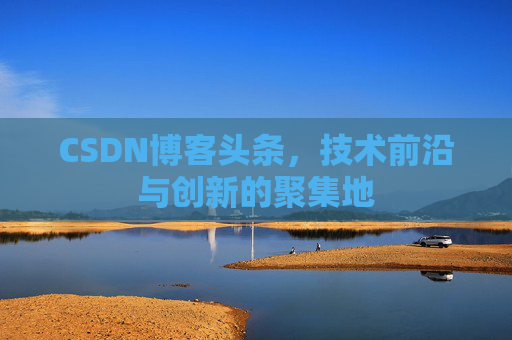 CSDN博客头条，技术前沿与创新的聚集地
